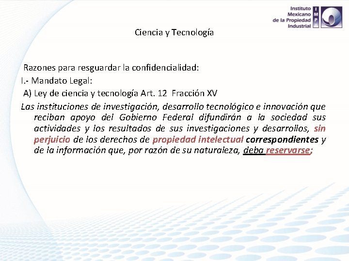 Ciencia y Tecnología Razones para resguardar la confidencialidad: I. - Mandato Legal: A) Ley