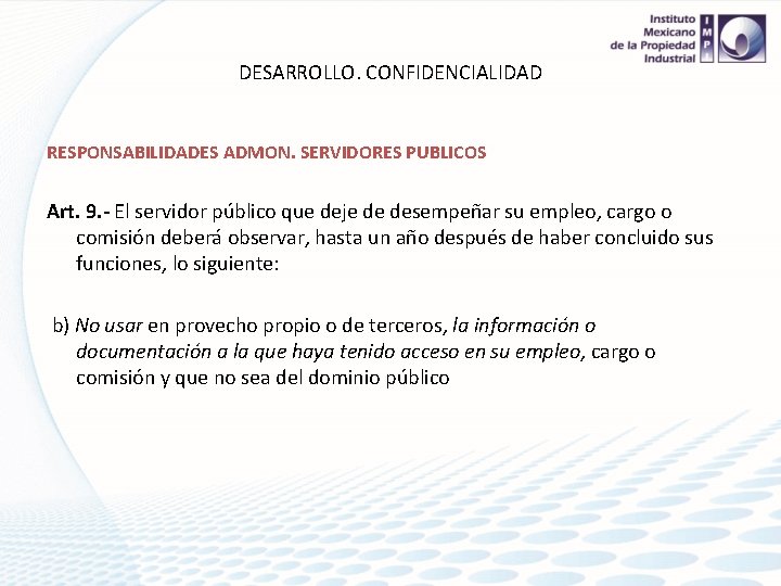 DESARROLLO. CONFIDENCIALIDAD RESPONSABILIDADES ADMON. SERVIDORES PUBLICOS Art. 9. - El servidor público que deje