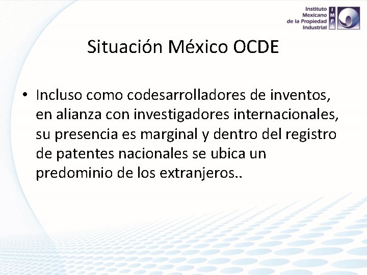 Situación México OCDE • Incluso como codesarrolladores de inventos, en alianza con investigadores internacionales,