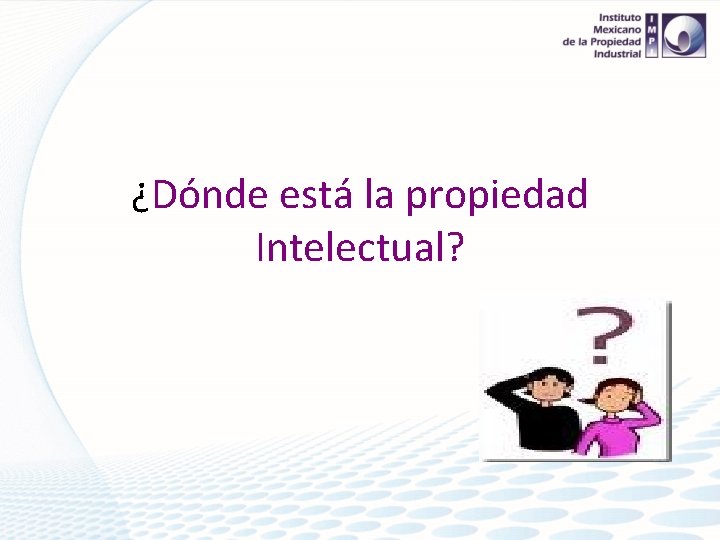 ¿Dónde está la propiedad Intelectual? 