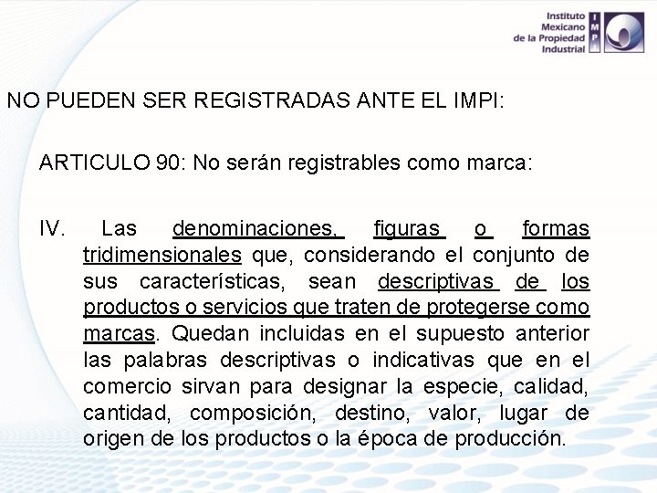 NO PUEDEN SER REGISTRADAS ANTE EL IMPI: ARTICULO 90: No serán registrables como marca: