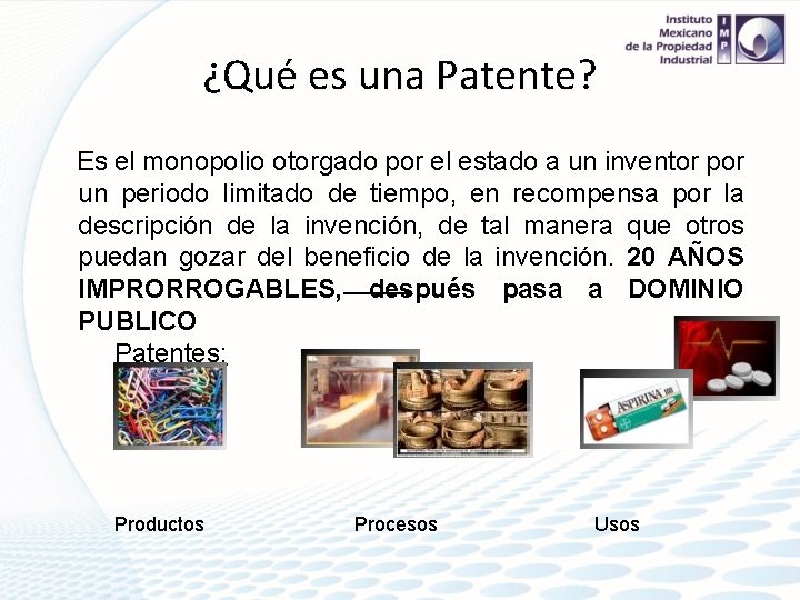 ¿Qué es una Patente? Es el monopolio otorgado por el estado a un inventor