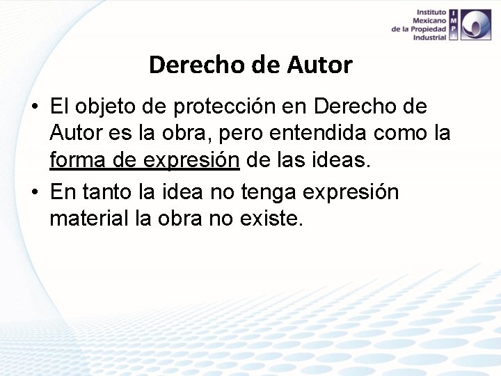 Derecho de Autor • El objeto de protección en Derecho de Autor es la