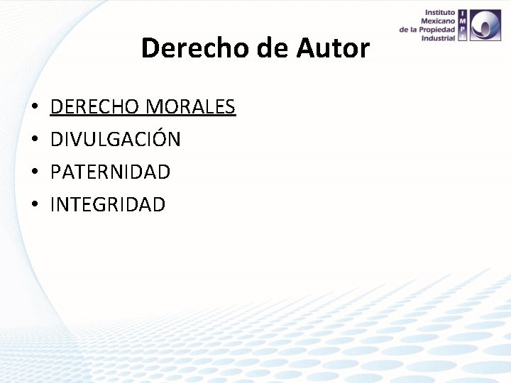 Derecho de Autor • • DERECHO MORALES DIVULGACIÓN PATERNIDAD INTEGRIDAD 