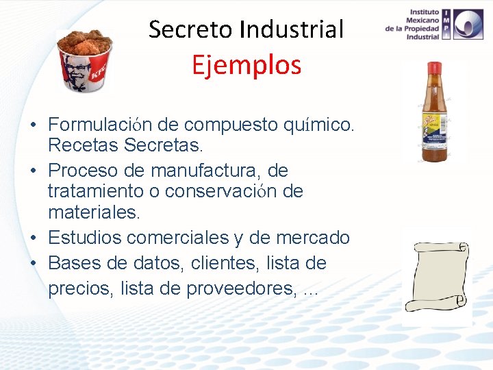 Secreto Industrial Ejemplos • Formulación de compuesto químico. Recetas Secretas. • Proceso de manufactura,