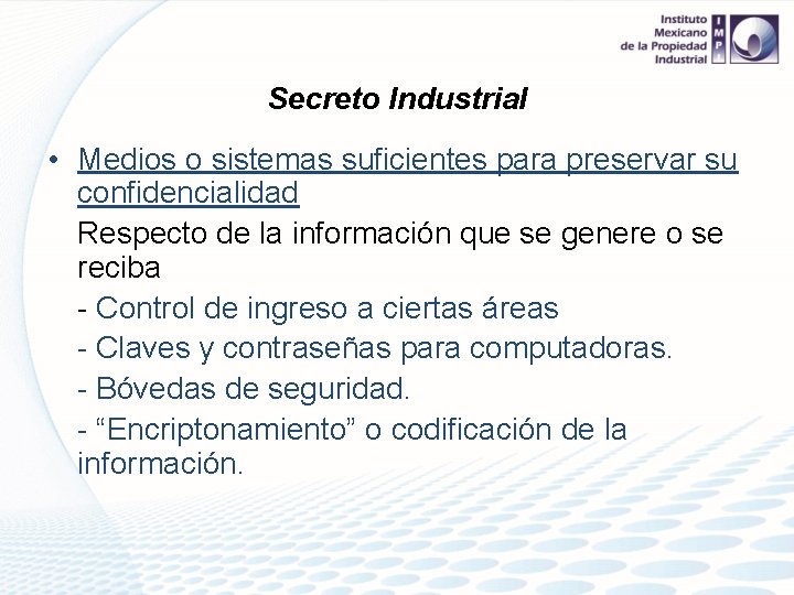 Secreto Industrial • Medios o sistemas suficientes para preservar su confidencialidad Respecto de la