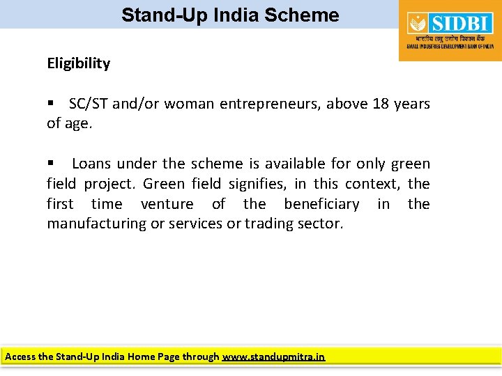 Stand-Up India Scheme Eligibility § SC/ST and/or woman entrepreneurs, above 18 years of age.