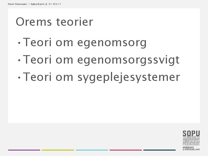 Navnesen - København d. 31 -03/11 Orems teorier • Teori om egenomsorgssvigt • Teori