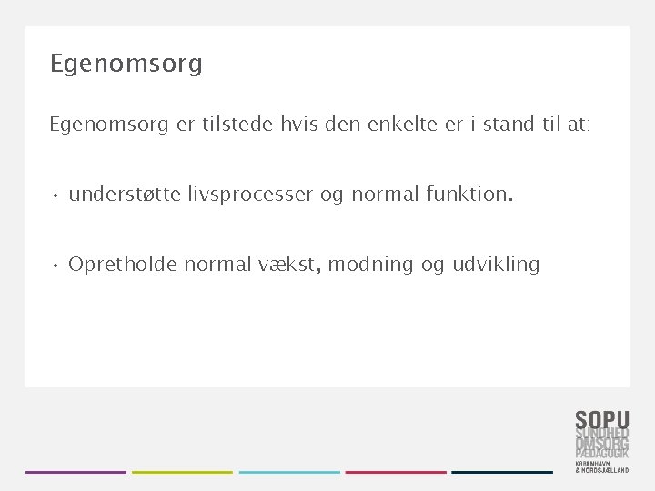 Egenomsorg er tilstede hvis den enkelte er i stand til at: • understøtte livsprocesser