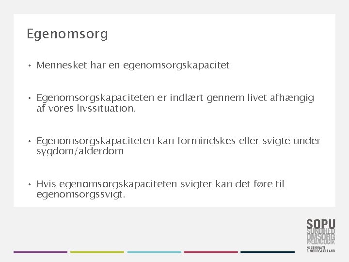 Egenomsorg • Mennesket har en egenomsorgskapacitet • Egenomsorgskapaciteten er indlært gennem livet afhængig af