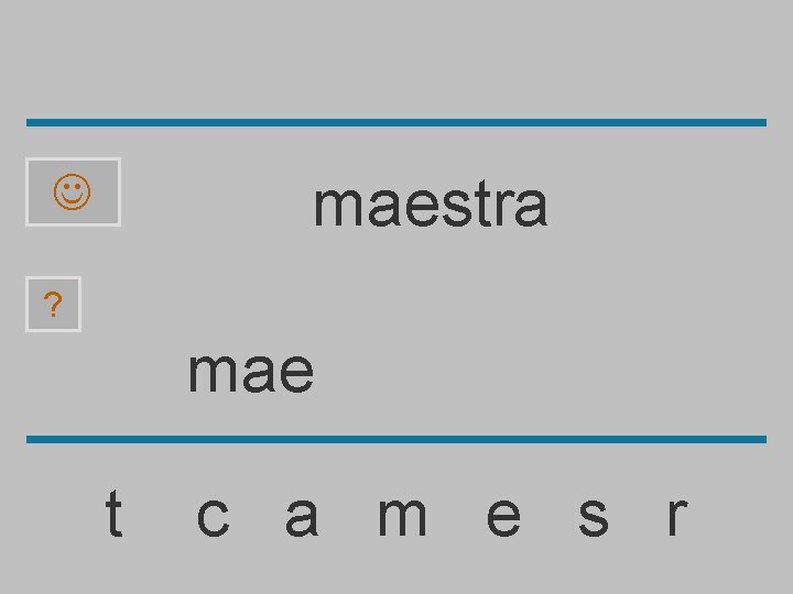 maestra ? mae t c a m e s r 