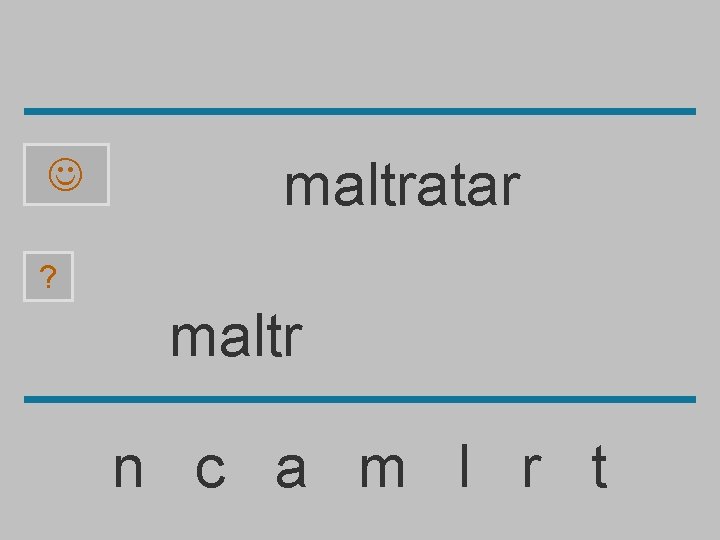  maltratar ? maltr n c a m l r t 