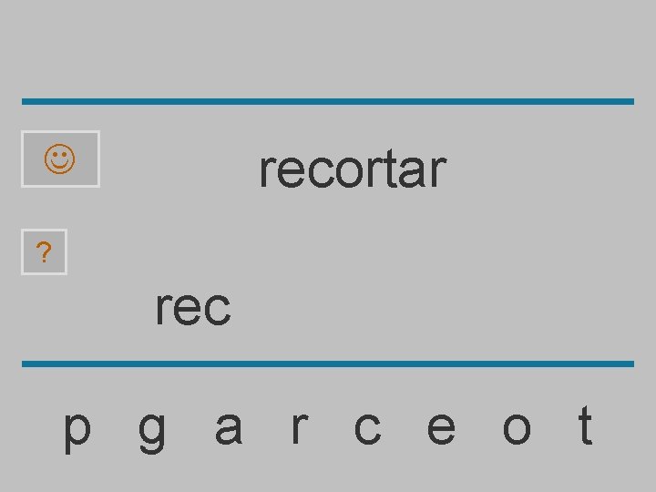 recortar ? rec p g a r c e o t 