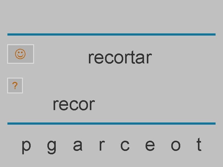  recortar ? recor p g a r c e o t 