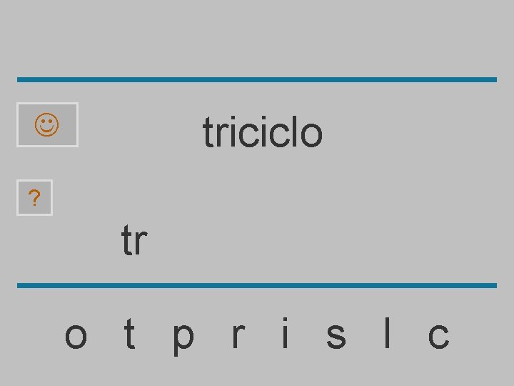 triciclo ? tr o t p r i s l c 