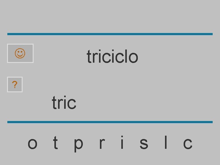 triciclo ? tric o t p r i s l c 
