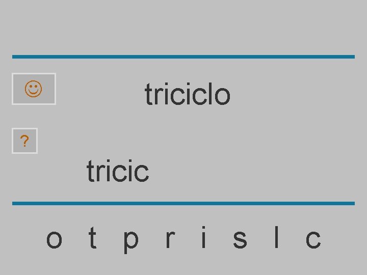  triciclo ? tricic o t p r i s l c 