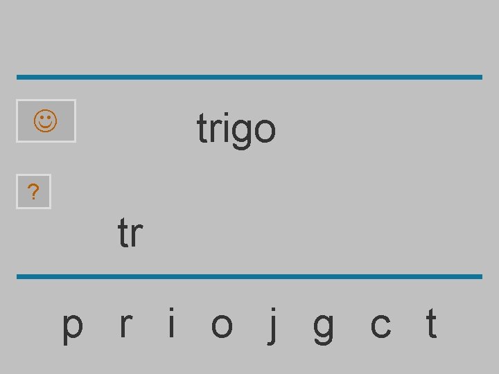 trigo ? tr p r i o j g c t 