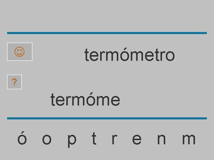  termómetro ? termóme ó o p t r e n m 