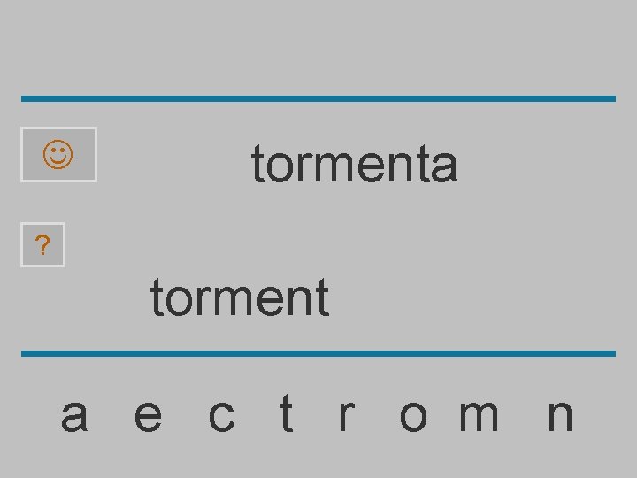  tormenta ? torment a e c t r o m n 