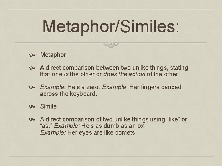 Metaphor/Similes: Metaphor A direct comparison between two unlike things, stating that one is the