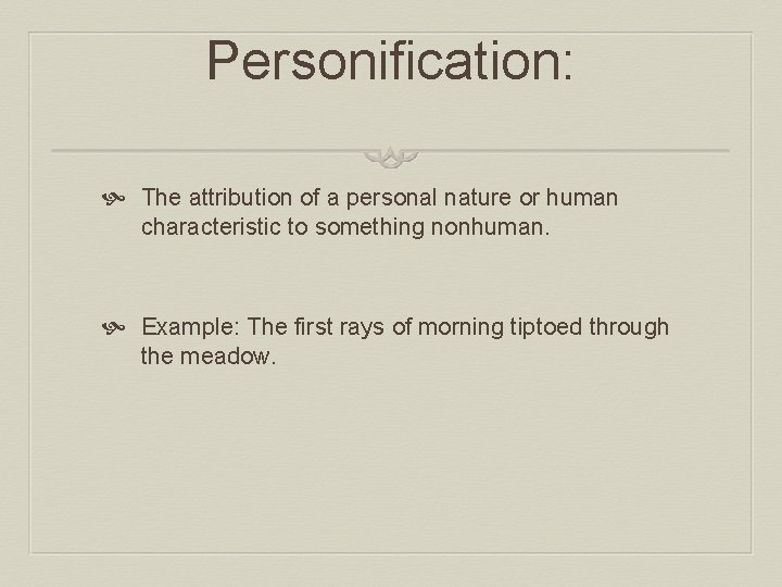 Personification: The attribution of a personal nature or human characteristic to something nonhuman. Example: