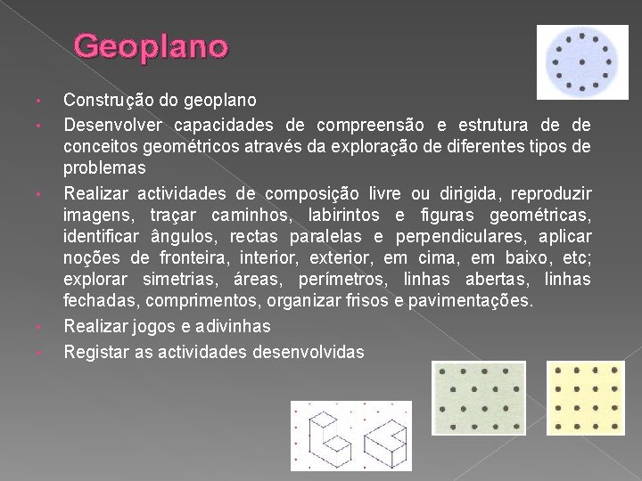 Geoplano • • • Construção do geoplano Desenvolver capacidades de compreensão e estrutura de