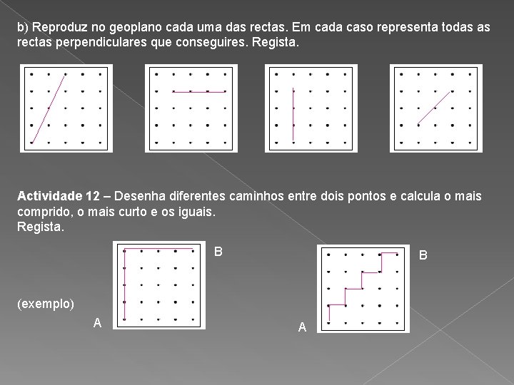 b) Reproduz no geoplano cada uma das rectas. Em cada caso representa todas as