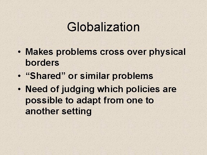 Globalization • Makes problems cross over physical borders • “Shared” or similar problems •