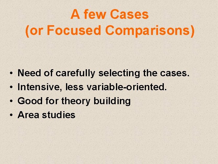 A few Cases (or Focused Comparisons) • • Need of carefully selecting the cases.