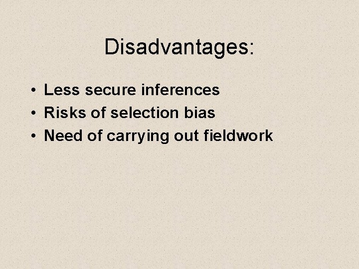 Disadvantages: • Less secure inferences • Risks of selection bias • Need of carrying