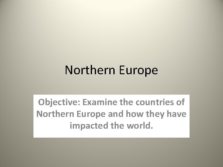 Northern Europe Objective: Examine the countries of Northern Europe and how they have impacted