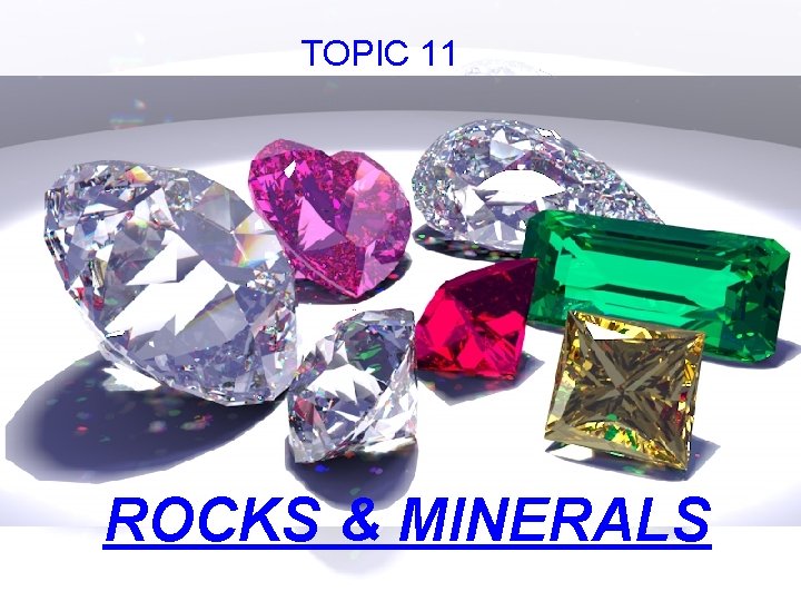 TOPIC 11 ROCKS & MINERALS 