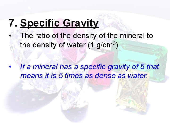 7. Specific Gravity • The ratio of the density of the mineral to the