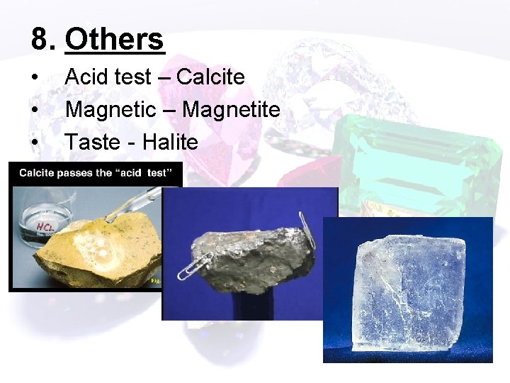 8. Others • • • Acid test – Calcite Magnetic – Magnetite Taste -