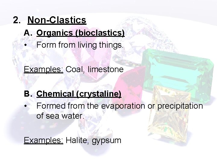 2. Non-Clastics A. Organics (bioclastics) • Form from living things. Examples: Coal, limestone B.