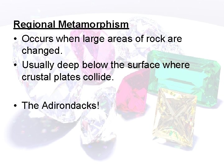 Regional Metamorphism • Occurs when large areas of rock are changed. • Usually deep