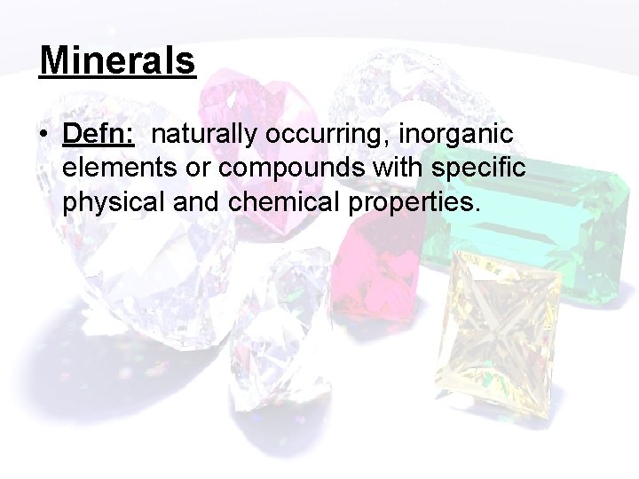 Minerals • Defn: naturally occurring, inorganic elements or compounds with specific physical and chemical