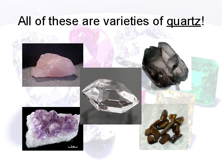 All of these are varieties of quartz! 