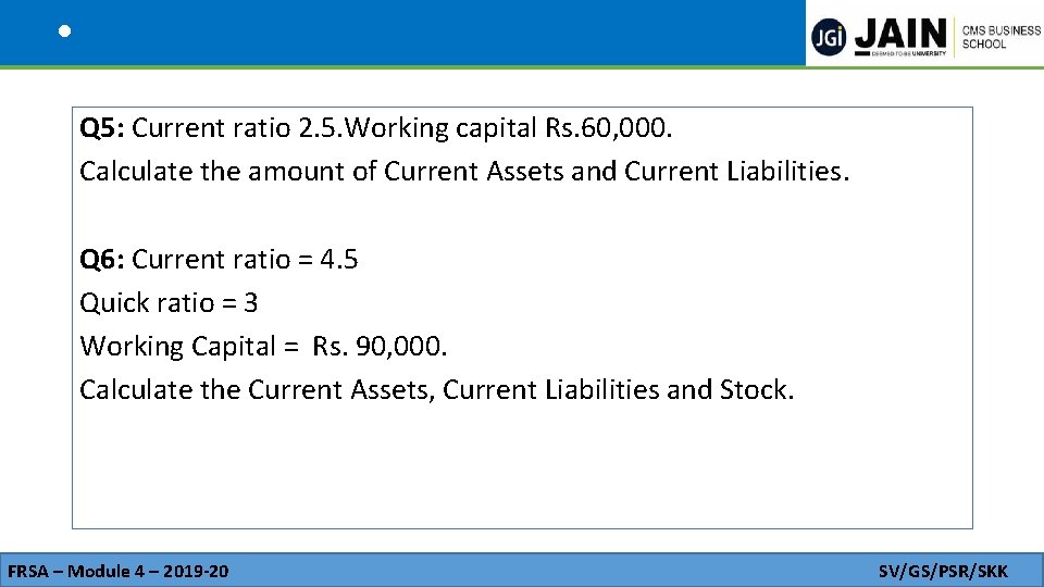  • Q 5: Current ratio 2. 5. Working capital Rs. 60, 000. Calculate