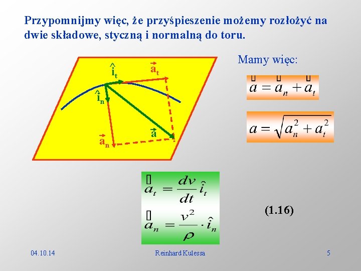 Przypomnijmy więc, że przyśpieszenie możemy rozłożyć na dwie składowe, styczną i normalną do toru.