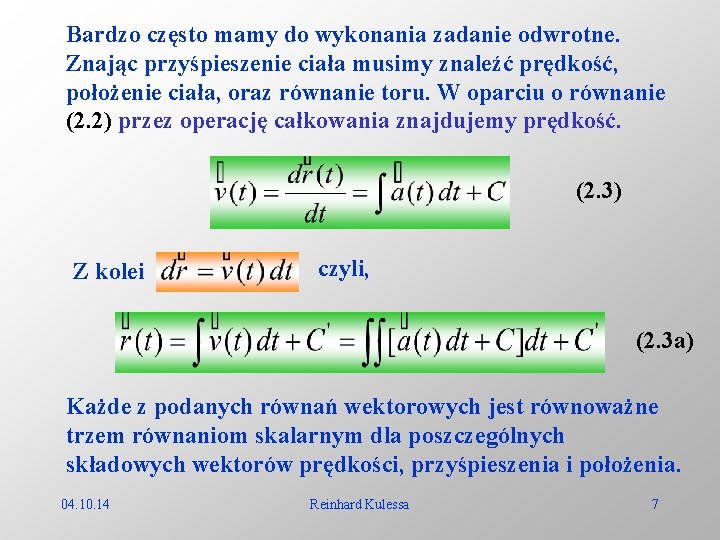 Bardzo często mamy do wykonania zadanie odwrotne. Znając przyśpieszenie ciała musimy znaleźć prędkość, położenie