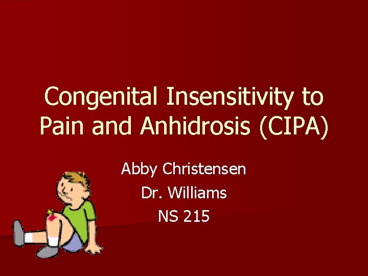 Congenital Insensitivity to Pain and Anhidrosis (CIPA) Abby Christensen Dr. Williams NS 215 