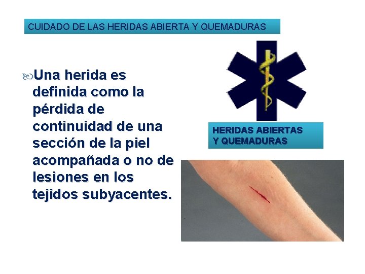 CUIDADO DE LAS HERIDAS ABIERTA Y QUEMADURAS Una herida es definida como la pérdida