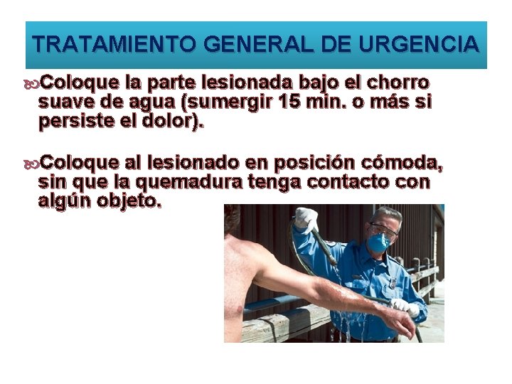 TRATAMIENTO GENERAL DE URGENCIA Coloque la parte lesionada bajo el chorro suave de agua
