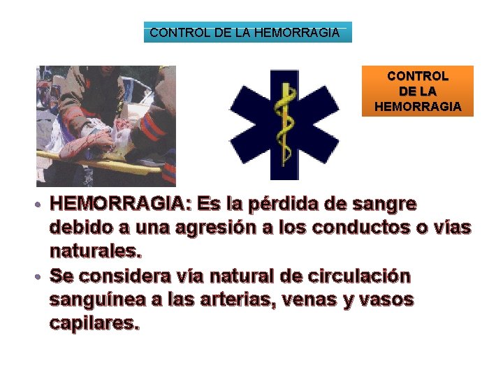 CONTROL DE LA HEMORRAGIA: Es la pérdida de sangre debido a una agresión a
