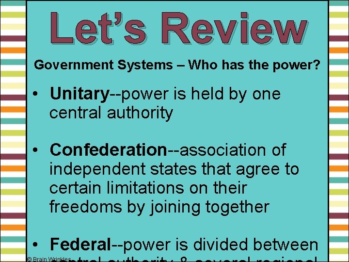 Let’s Review Government Systems – Who has the power? • Unitary--power is held by