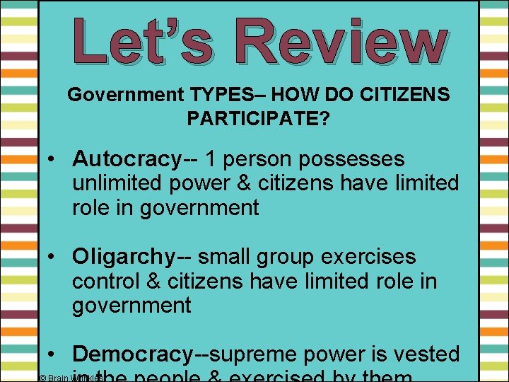 Let’s Review Government TYPES– HOW DO CITIZENS PARTICIPATE? • Autocracy-- 1 person possesses unlimited