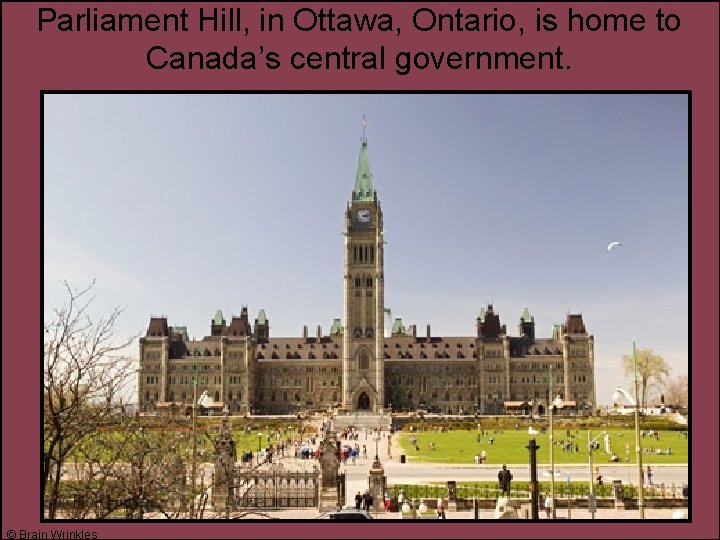 Parliament Hill, in Ottawa, Ontario, is home to Canada’s central government. © Brain Wrinkles