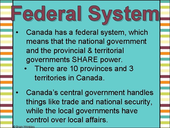 Federal System • Canada has a federal system, which means that the national government